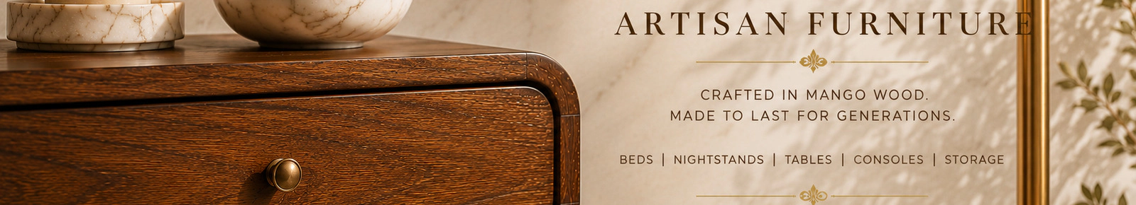 Artisan Furniture. Crafted in mango wood. Made to last for generations.