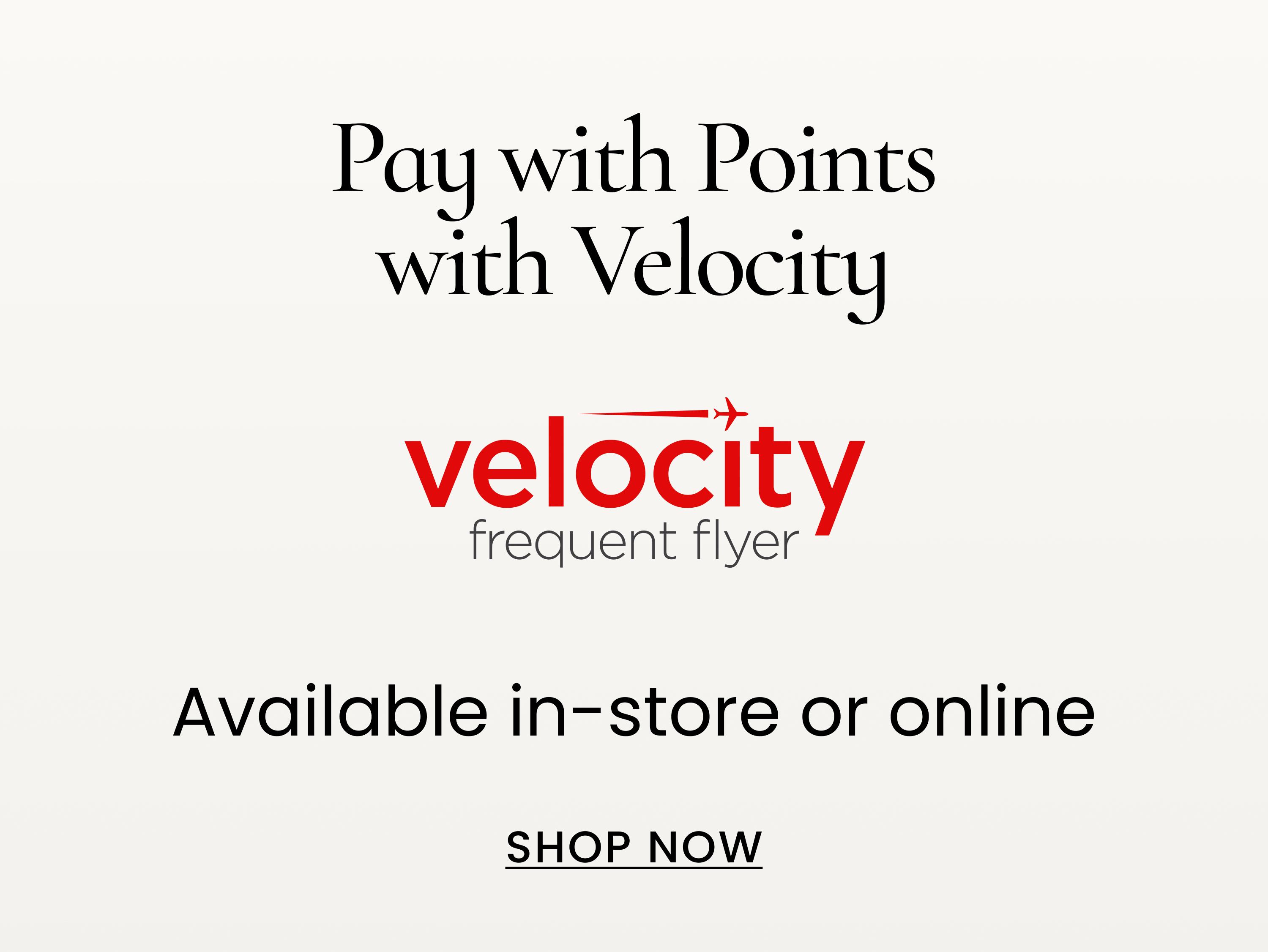 pay with points with Velocity. Available in-store or online. Shop now