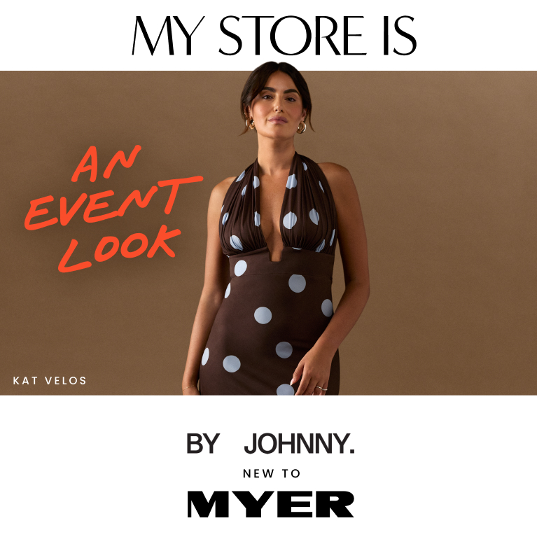 Mystore is an event look. By Johnny new to Myer.