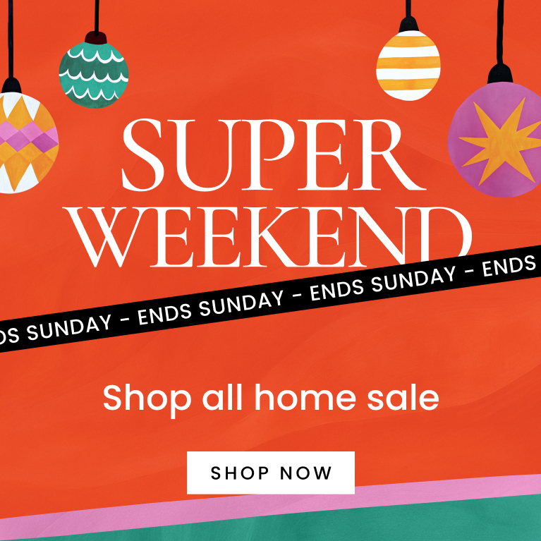 Super Weekend Shop All Home Sale. Click here to shop Christmas gifting.