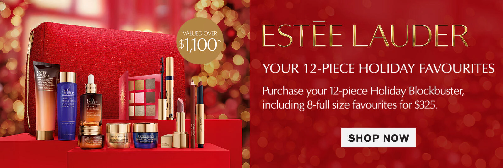 Estée Lauder Beauty Blockbuster Purchase your 12-piece Holiday Beauty Blockbuster, including 8-full size favourites for $325. *T&Cs and exclusions apply. Click here to shop now.