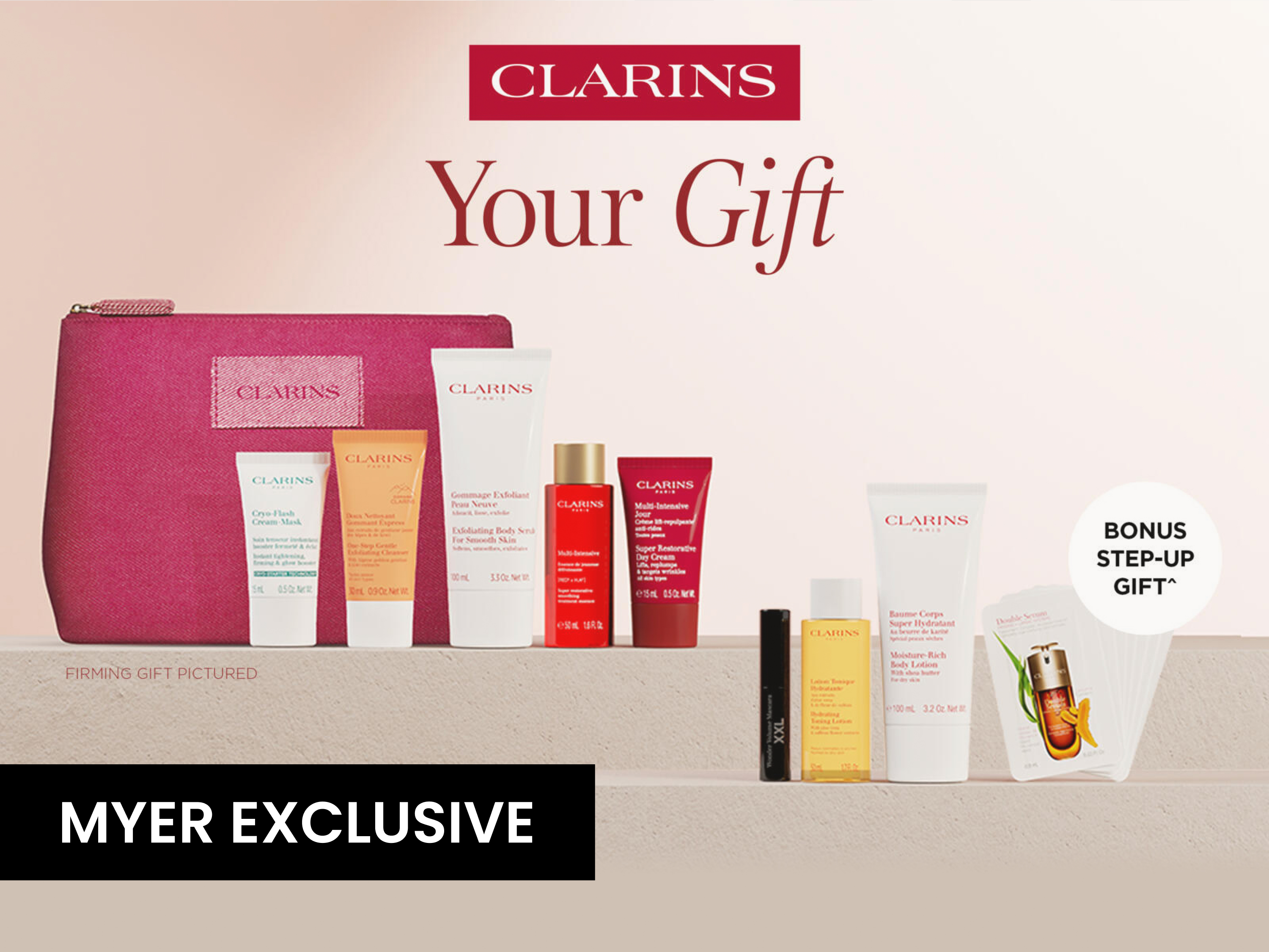 Your Clarins Gift. Bonus step up gift. Myer one exclusive.