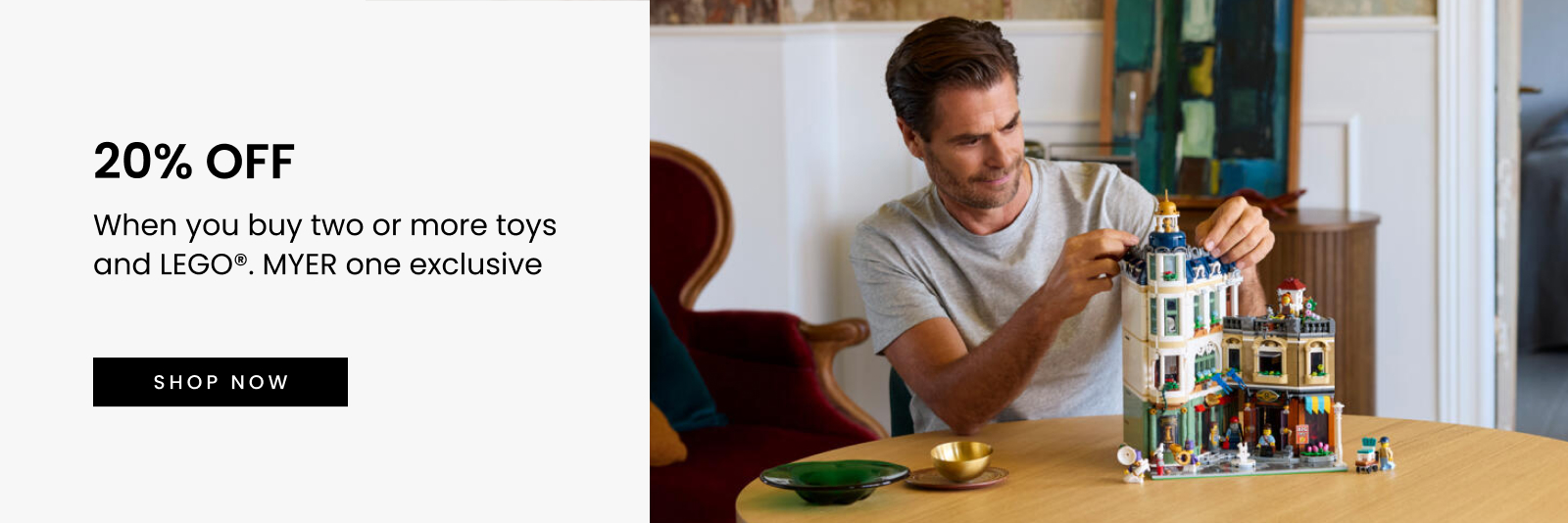 20% OFF When you buy two or more toys and LEGO®. MYER one exclusive.