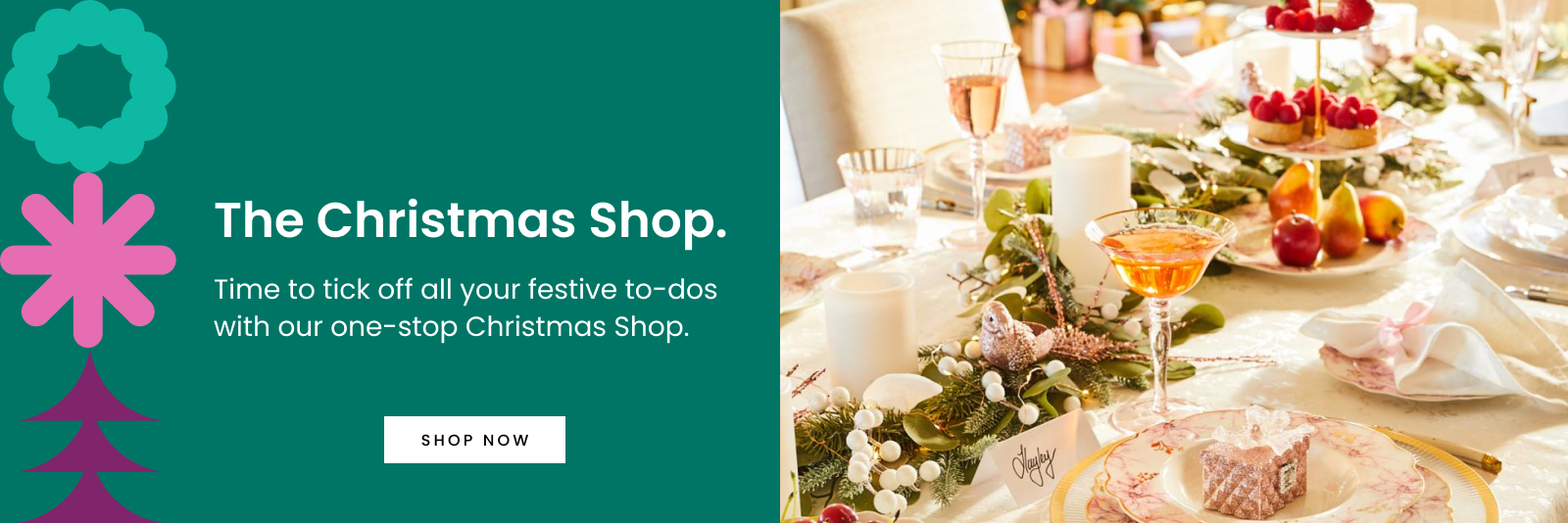 The Christmas Shop. Time to tick off all your festive to-dos with our one-stop Christmas Shop.