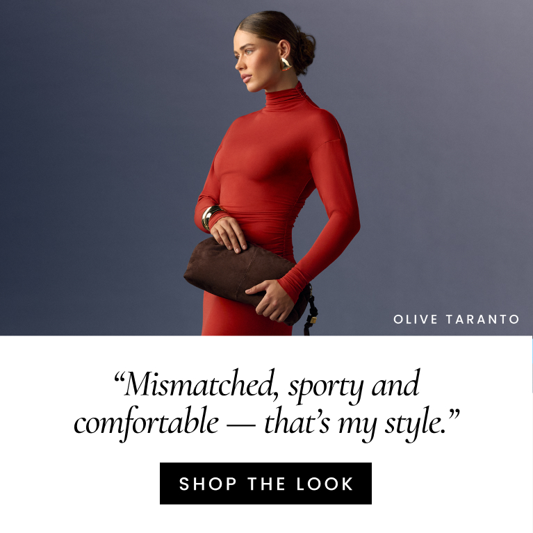 Olive Taranto "Mismatched, sporty and
comfortable — that’s my style.”
