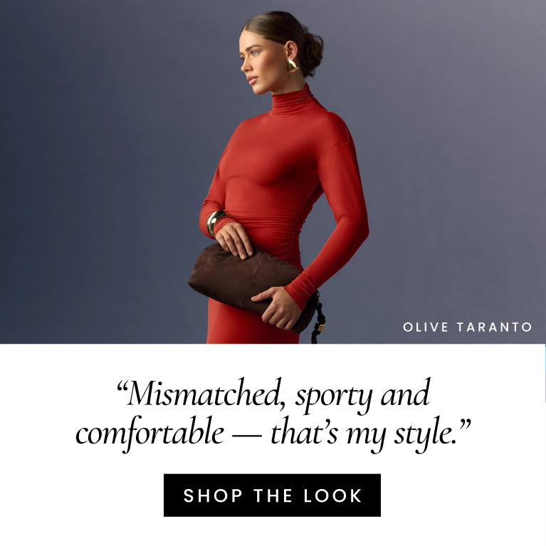 Olive Taranto "Mismatched, sporty and
comfortable — that’s my style.”