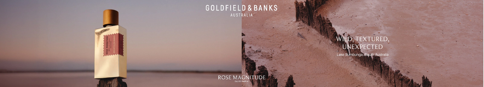 GOLDFIELD & BANKS AUSTRALIA. ROSE MAGNITUDE EAU DE PARFUM. WILD. TEXTURED. UNEXPECTED. Lake Bumbunga, South Australia