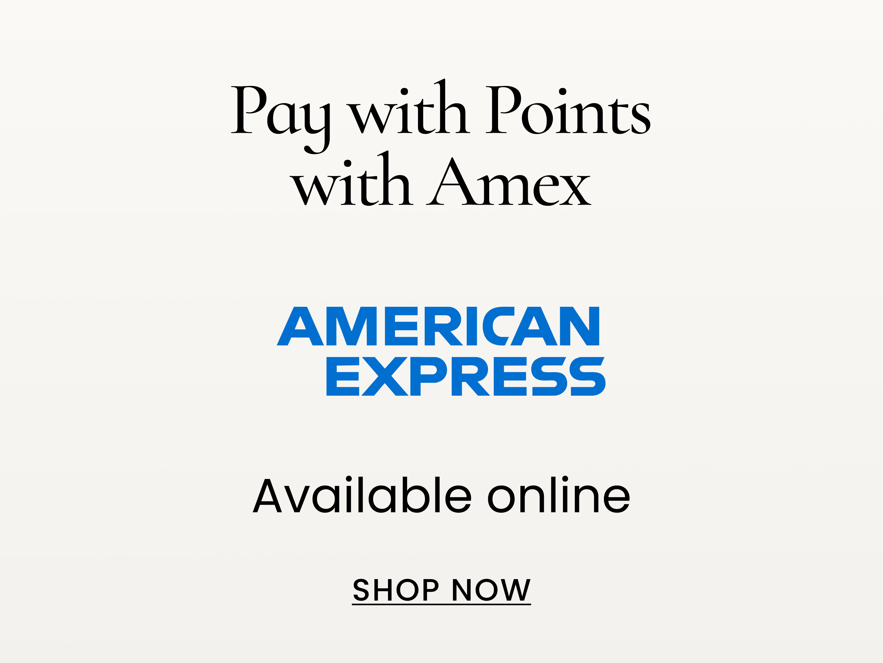 pay with points with American Express. Available in-store or online. Shop now
