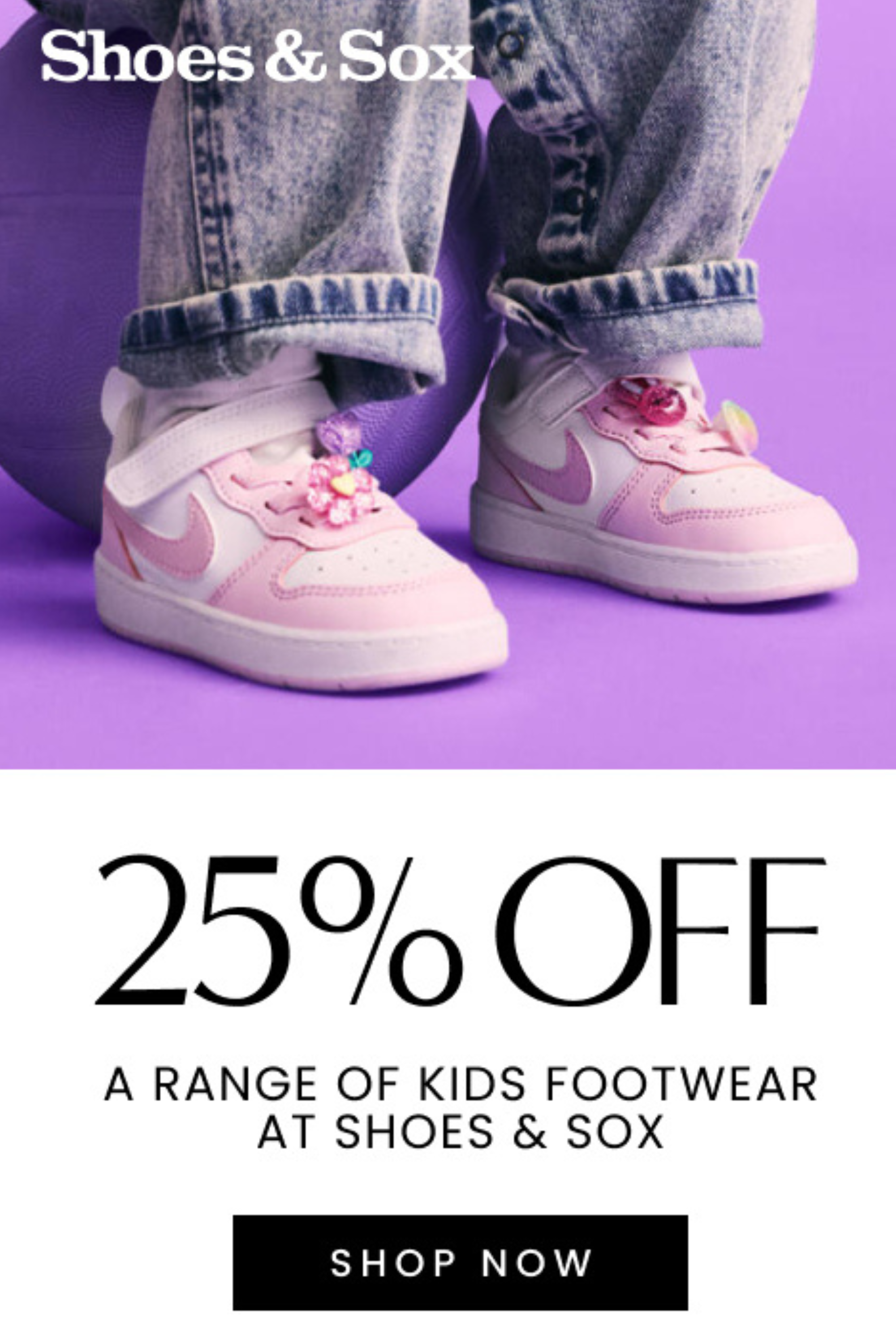 25% OFF A range of kids footwear at Shoes & Sox. Shop Now
